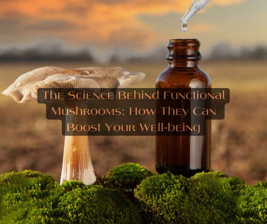 The Science Behind Functional Mushrooms: How They Can Boost Your Well-being